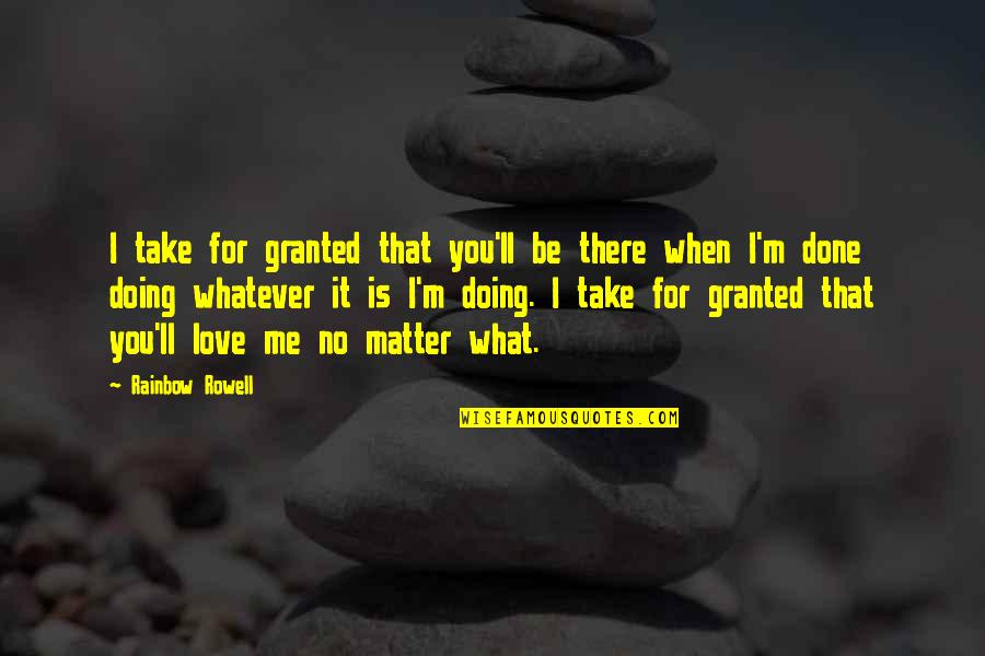 Be There For You Love Quotes By Rainbow Rowell: I take for granted that you'll be there