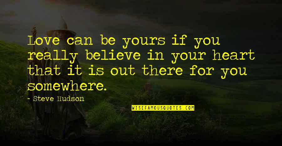Be There For You Love Quotes By Steve Hudson: Love can be yours if you really believe