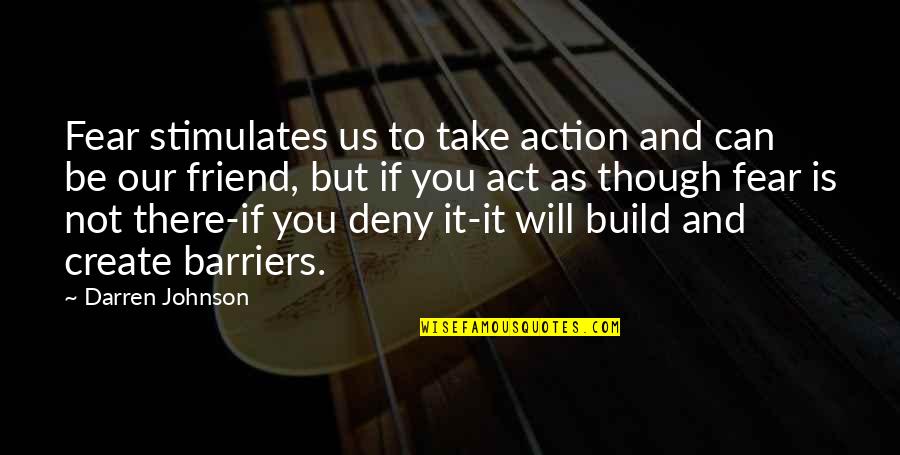Be There Friend Quotes By Darren Johnson: Fear stimulates us to take action and can Be There Friend Quotes By Darren Johnson: Fear stimulates us to take action and can