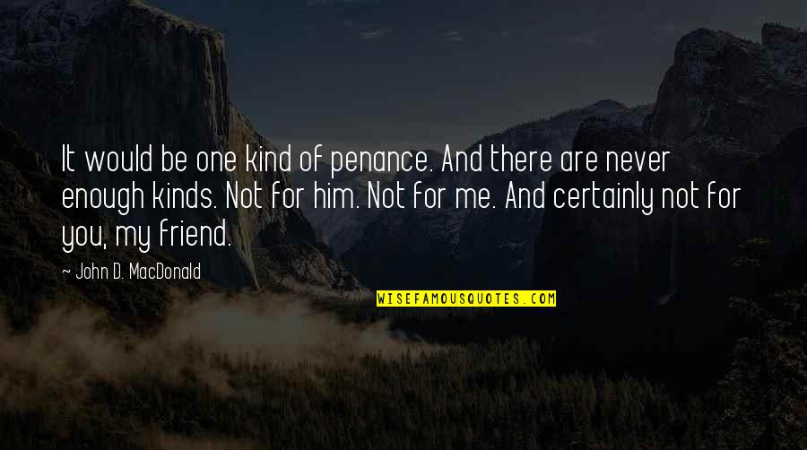 Be There Friend Quotes By John D. MacDonald: It would be one kind of penance. And