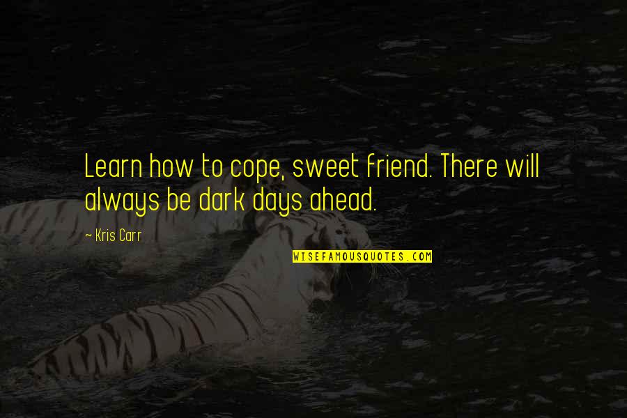 Be There Friend Quotes By Kris Carr: Learn how to cope, sweet friend. There will