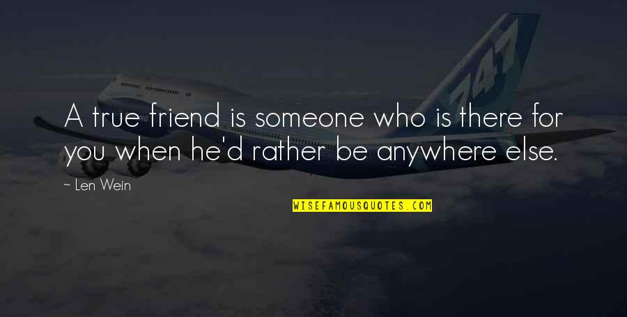 Be There Friend Quotes By Len Wein: A true friend is someone who is there