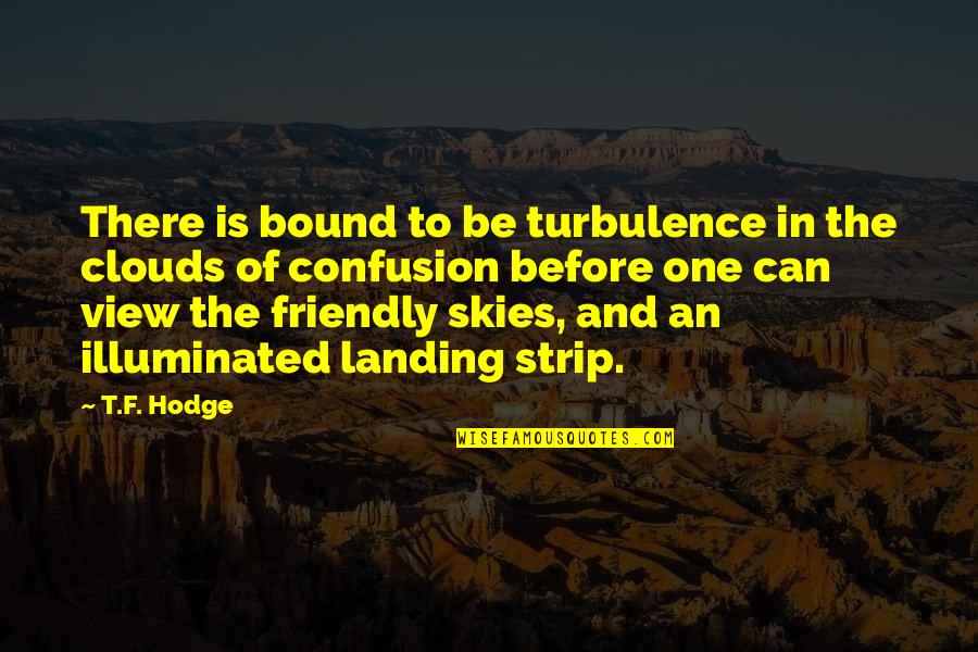 Be There Friend Quotes By T.F. Hodge: There is bound to be turbulence in the Be There Friend Quotes By T.F. Hodge: There is bound to be turbulence in the