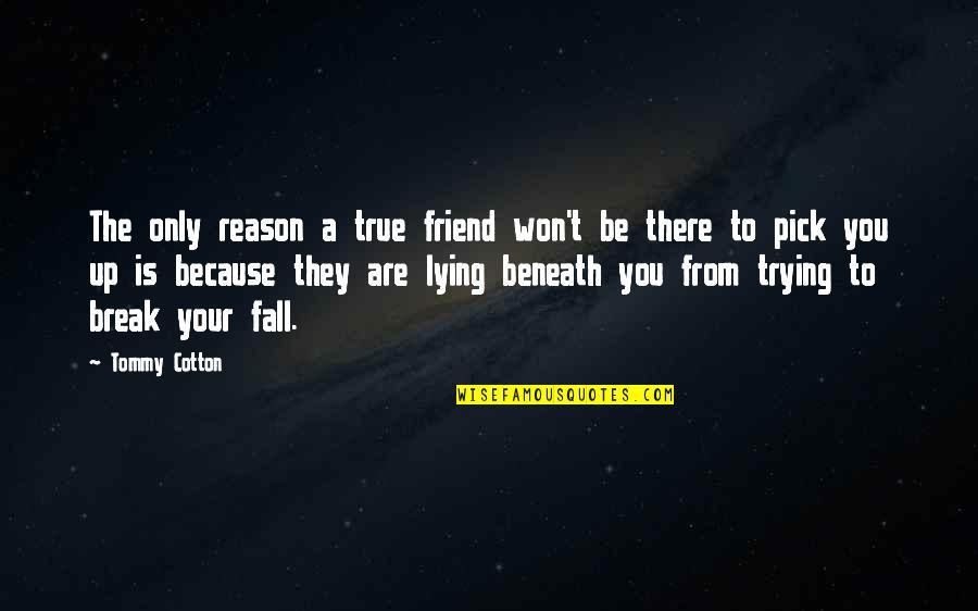 Be There Friend Quotes By Tommy Cotton: The only reason a true friend won't be