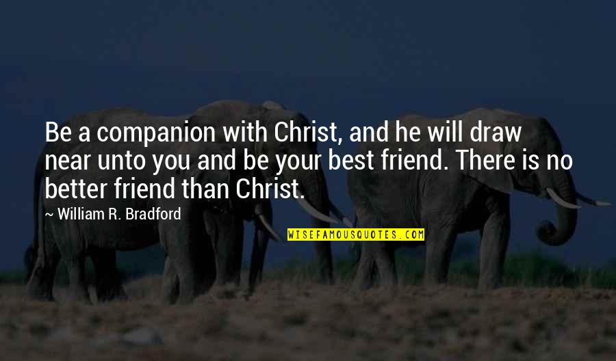 Be There Friend Quotes By William R. Bradford: Be a companion with Christ, and he will