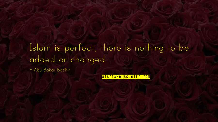 Be There Quotes By Abu Bakar Bashir: Islam is perfect, there is nothing to be