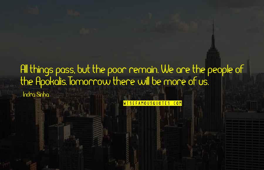 Be There Quotes By Indra Sinha: All things pass, but the poor remain. We