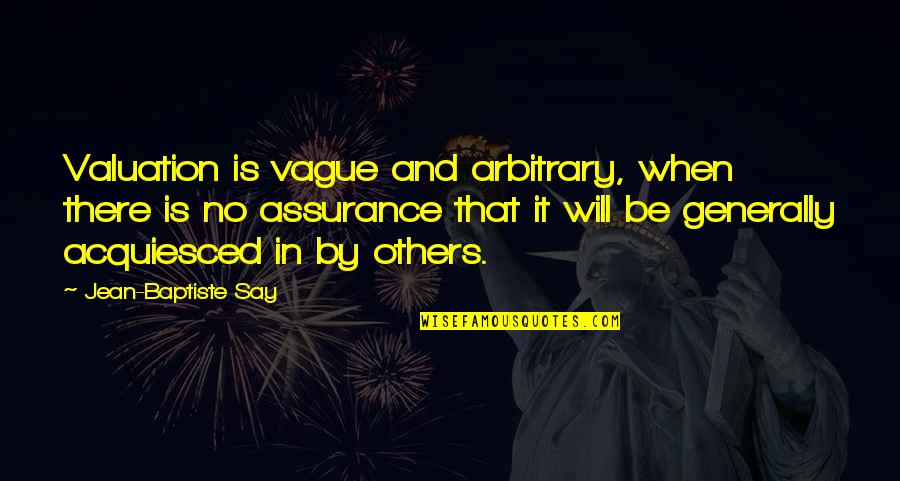 Be There Quotes By Jean-Baptiste Say: Valuation is vague and arbitrary, when there is