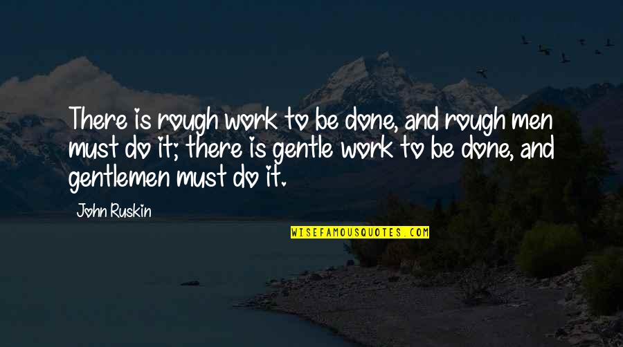 Be There Quotes By John Ruskin: There is rough work to be done, and