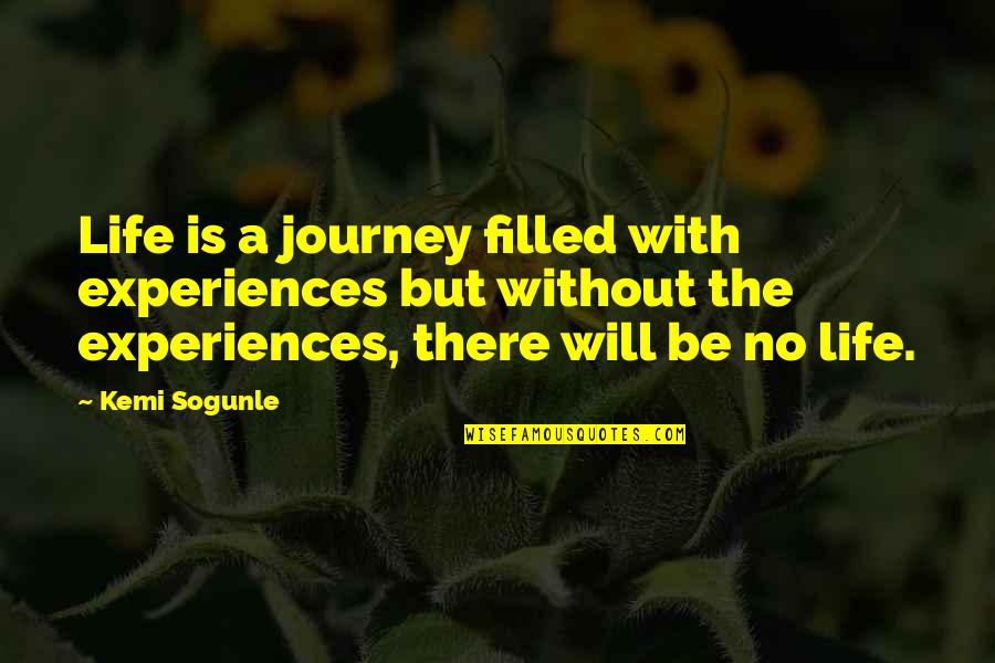 Be There Quotes By Kemi Sogunle: Life is a journey filled with experiences but