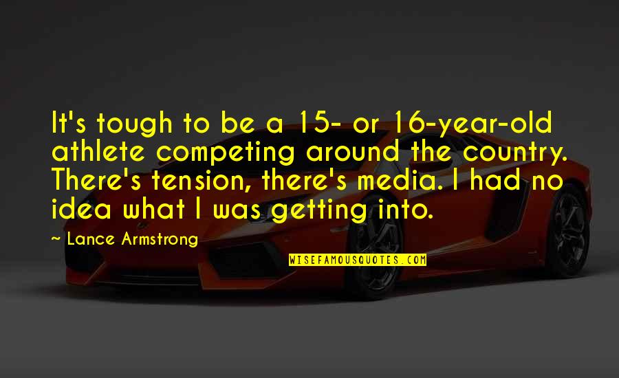 Be There Quotes By Lance Armstrong: It's tough to be a 15- or 16-year-old