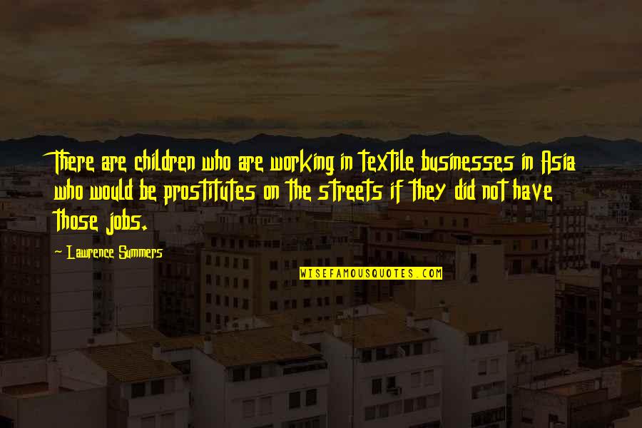 Be There Quotes By Lawrence Summers: There are children who are working in textile