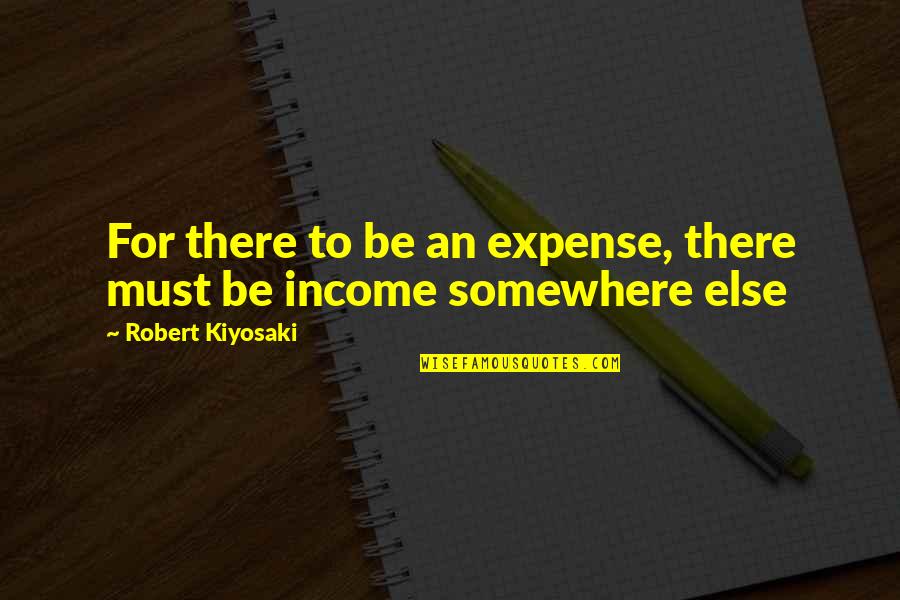 Be There Quotes By Robert Kiyosaki: For there to be an expense, there must