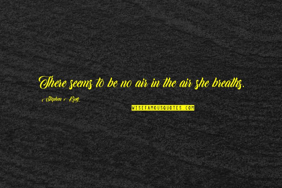 Be There Quotes By Stephen King: There seems to be no air in the