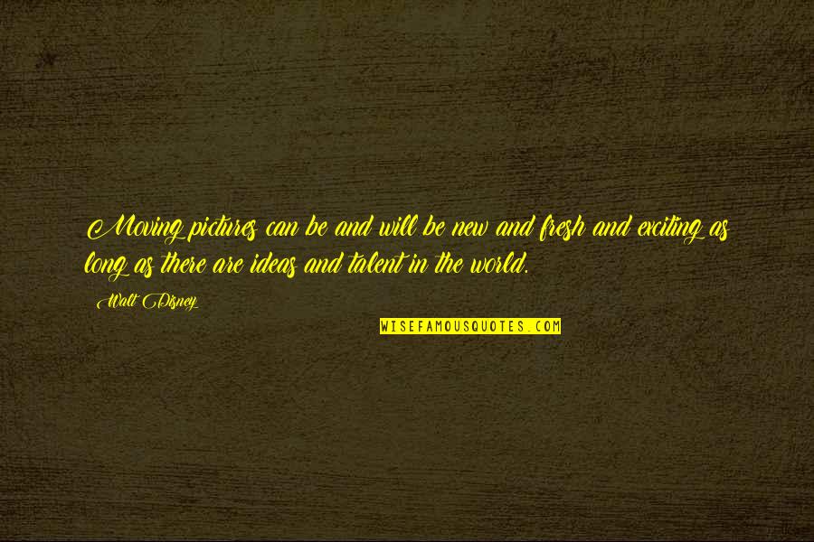 Be There Quotes By Walt Disney: Moving pictures can be and will be new
