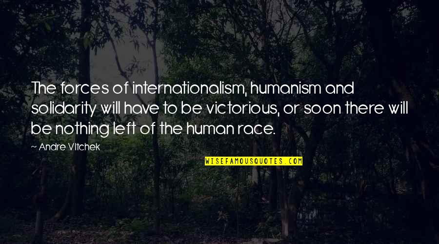Be There Soon Quotes By Andre Vltchek: The forces of internationalism, humanism and solidarity will