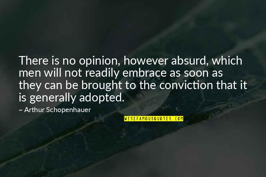 Be There Soon Quotes By Arthur Schopenhauer: There is no opinion, however absurd, which men