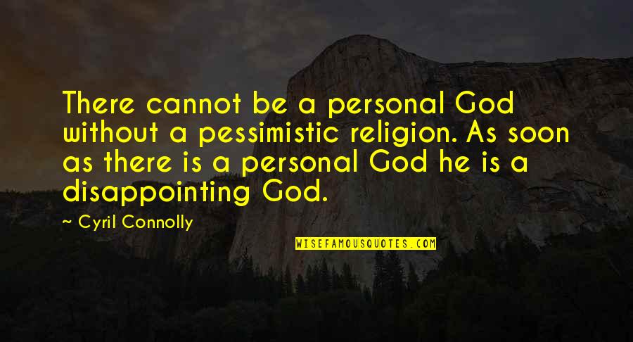 Be There Soon Quotes By Cyril Connolly: There cannot be a personal God without a