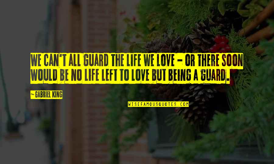 Be There Soon Quotes By Gabriel King: We can't all guard the life we love
