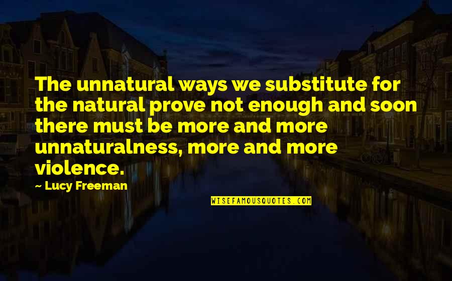 Be There Soon Quotes By Lucy Freeman: The unnatural ways we substitute for the natural