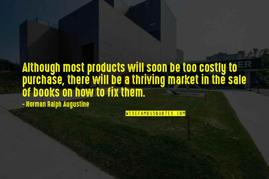 Be There Soon Quotes By Norman Ralph Augustine: Although most products will soon be too costly