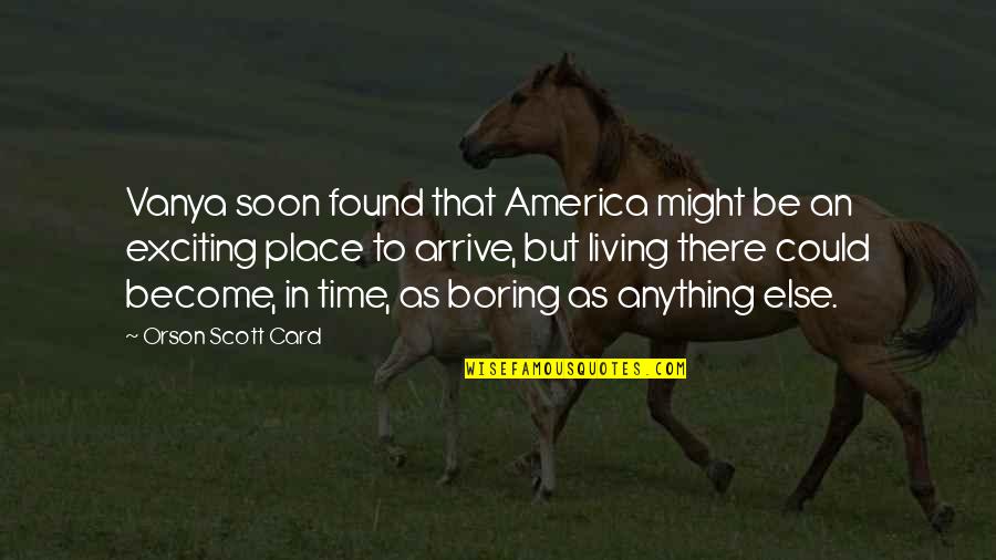 Be There Soon Quotes By Orson Scott Card: Vanya soon found that America might be an