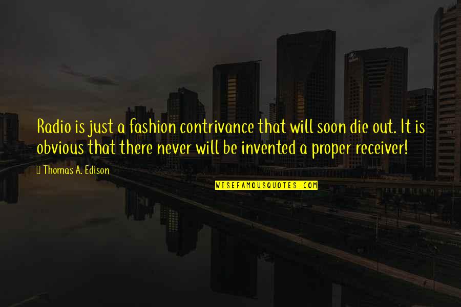 Be There Soon Quotes By Thomas A. Edison: Radio is just a fashion contrivance that will