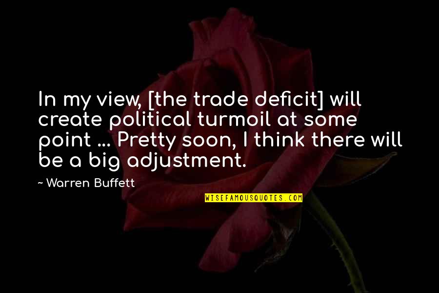 Be There Soon Quotes By Warren Buffett: In my view, [the trade deficit] will create