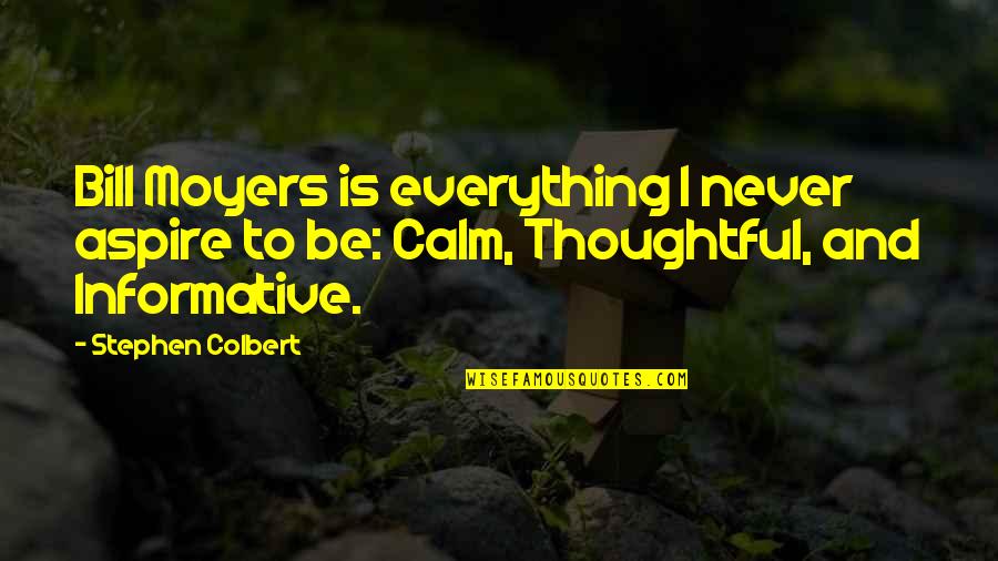 Be Thoughtful Quotes By Stephen Colbert: Bill Moyers is everything I never aspire to Be Thoughtful Quotes By Stephen Colbert: Bill Moyers is everything I never aspire to
