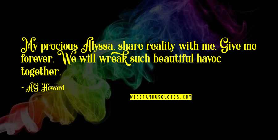 Be Together Forever Quotes By A.G. Howard: My precious Alyssa, share reality with me. Give Be Together Forever Quotes By A.G. Howard: My precious Alyssa, share reality with me. Give