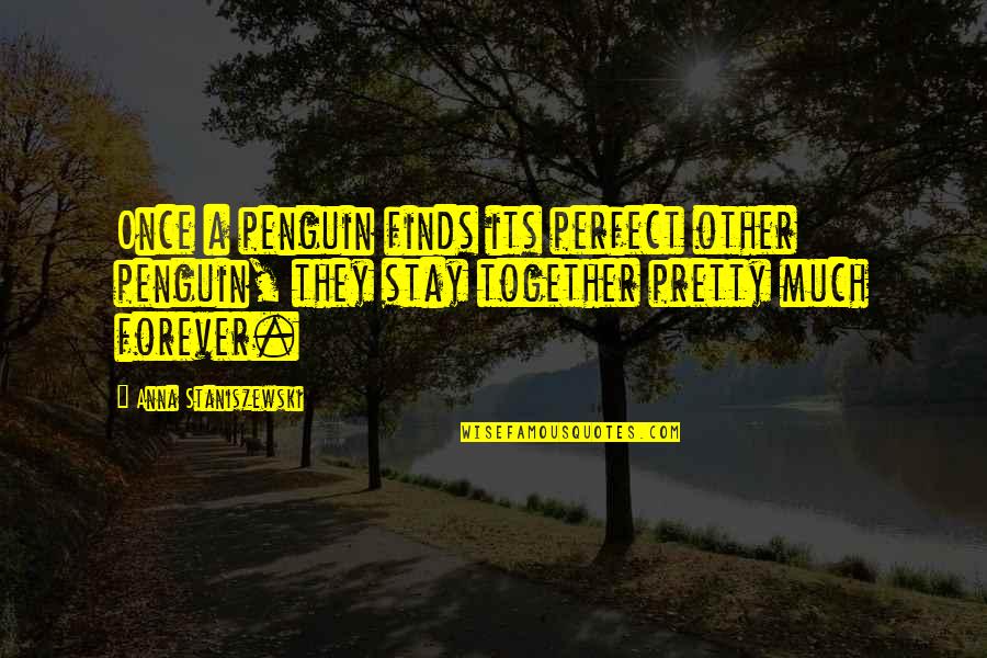 Be Together Forever Quotes By Anna Staniszewski: Once a penguin finds its perfect other penguin,
