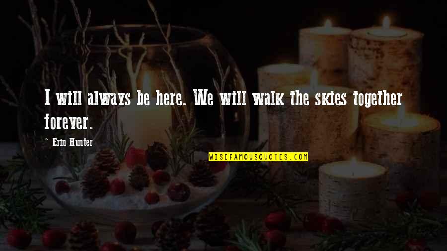 Be Together Forever Quotes By Erin Hunter: I will always be here. We will walk