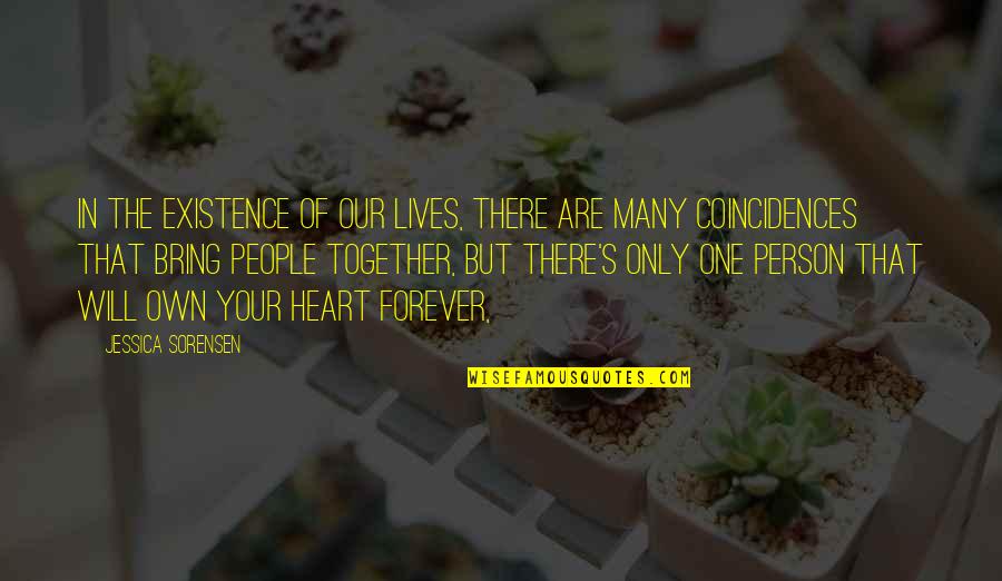 Be Together Forever Quotes By Jessica Sorensen: In the existence of our lives, there are Be Together Forever Quotes By Jessica Sorensen: In the existence of our lives, there are