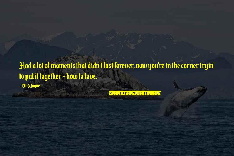 Be Together Forever Quotes By Lil' Wayne: Had a lot of moments that didn't last Be Together Forever Quotes By Lil' Wayne: Had a lot of moments that didn't last