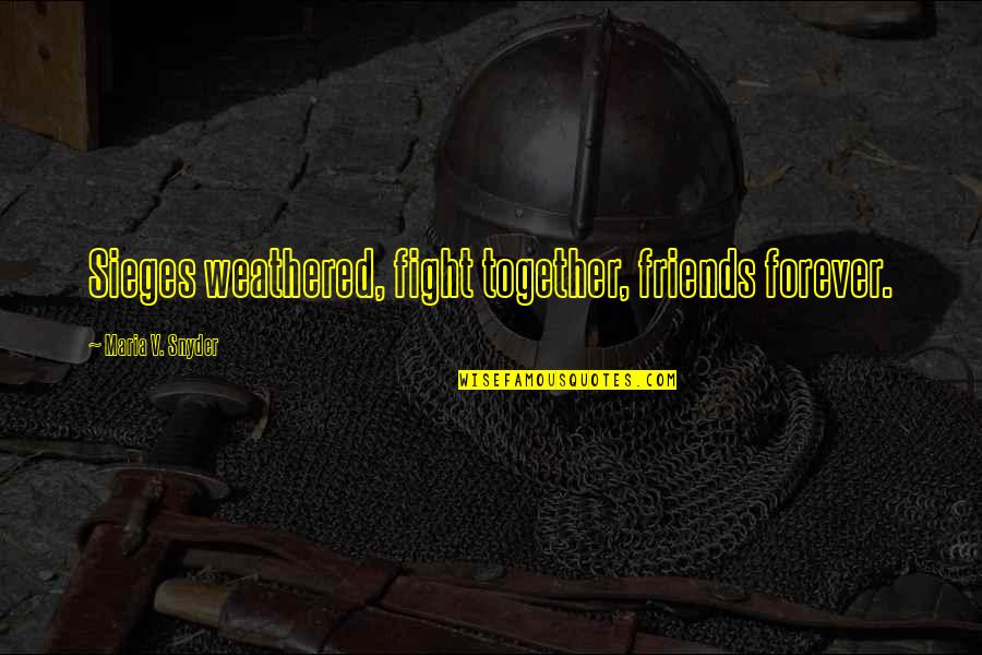 Be Together Forever Quotes By Maria V. Snyder: Sieges weathered, fight together, friends forever. Be Together Forever Quotes By Maria V. Snyder: Sieges weathered, fight together, friends forever.