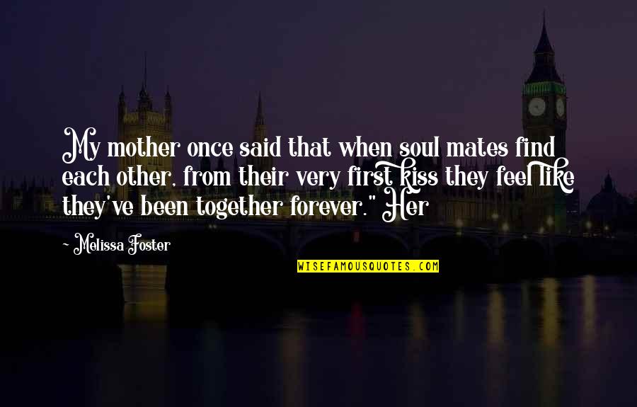 Be Together Forever Quotes By Melissa Foster: My mother once said that when soul mates Be Together Forever Quotes By Melissa Foster: My mother once said that when soul mates