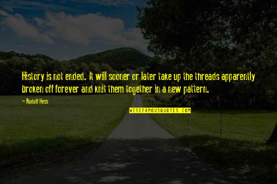 Be Together Forever Quotes By Rudolf Hess: History is not ended. It will sooner or Be Together Forever Quotes By Rudolf Hess: History is not ended. It will sooner or