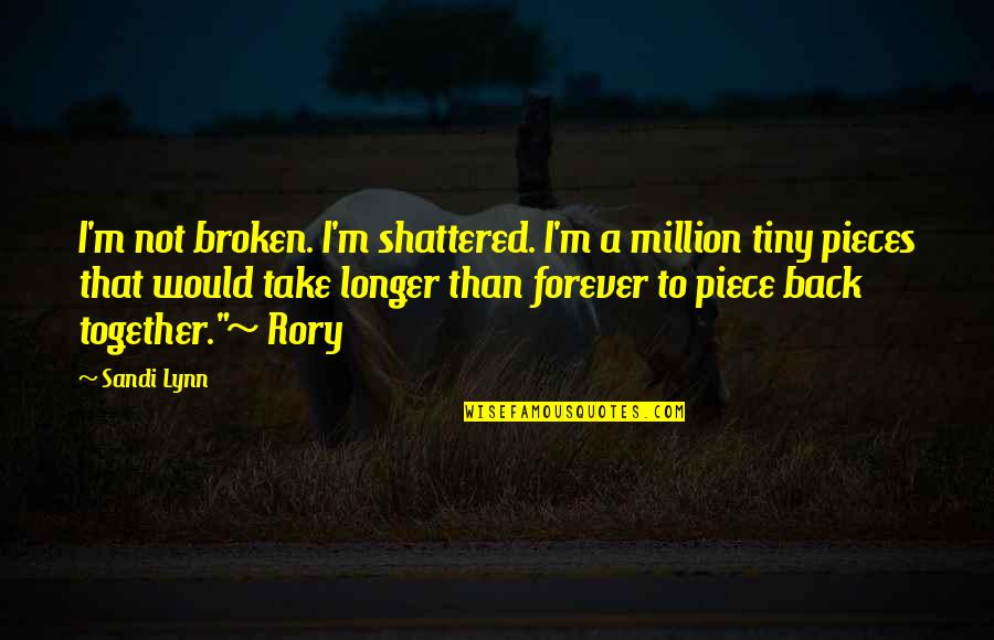 Be Together Forever Quotes By Sandi Lynn: I'm not broken. I'm shattered. I'm a million Be Together Forever Quotes By Sandi Lynn: I'm not broken. I'm shattered. I'm a million