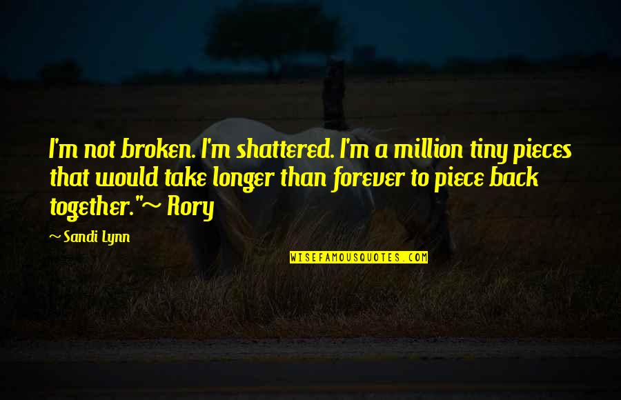 Be Together Forever Quotes By Sandi Lynn: I'm not broken. I'm shattered. I'm a million