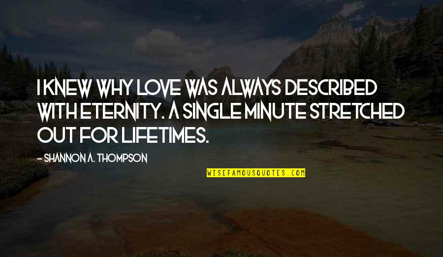 Be Together Forever Quotes By Shannon A. Thompson: I knew why love was always described with Be Together Forever Quotes By Shannon A. Thompson: I knew why love was always described with