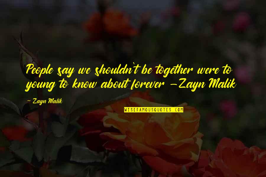 Be Together Forever Quotes By Zayn Malik: People say we shouldn't be together were to