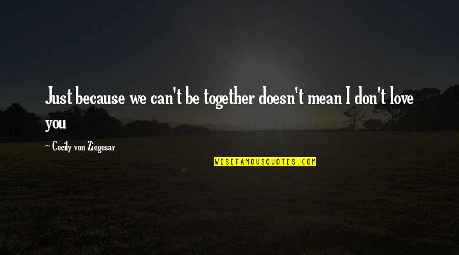 Be Together Love Quotes By Cecily Von Ziegesar: Just because we can't be together doesn't mean Be Together Love Quotes By Cecily Von Ziegesar: Just because we can't be together doesn't mean