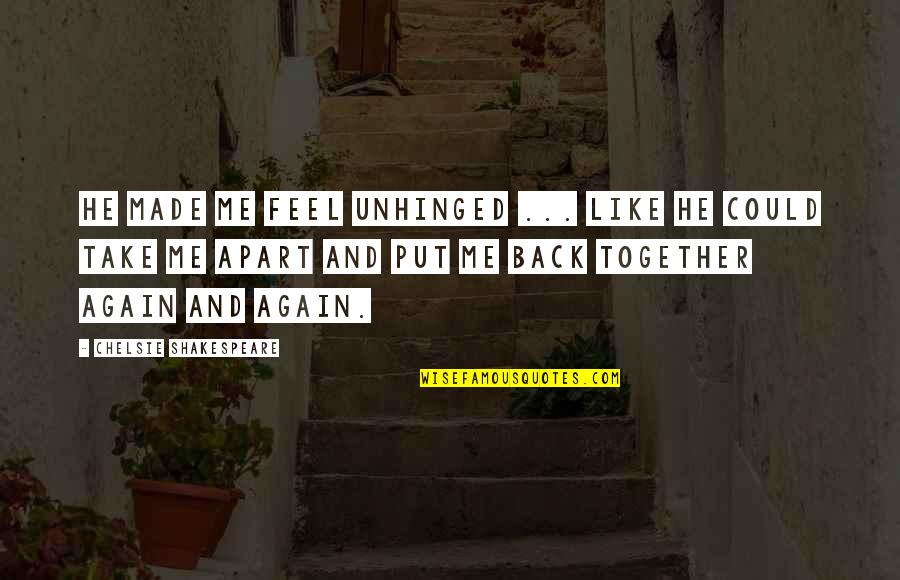 Be Together Love Quotes By Chelsie Shakespeare: He made me feel unhinged ... like he Be Together Love Quotes By Chelsie Shakespeare: He made me feel unhinged ... like he