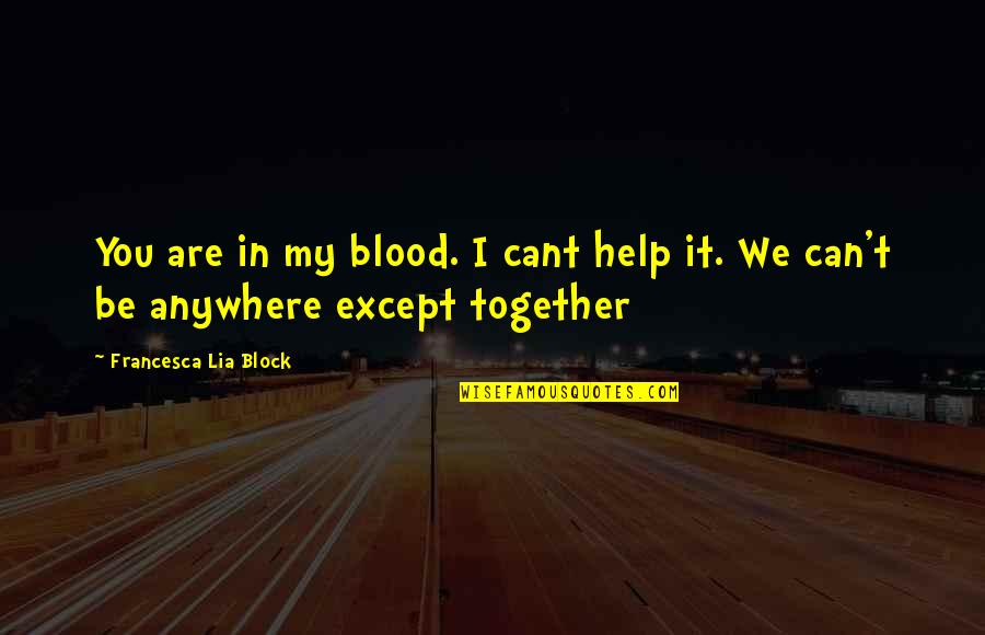 Be Together Love Quotes By Francesca Lia Block: You are in my blood. I cant help Be Together Love Quotes By Francesca Lia Block: You are in my blood. I cant help