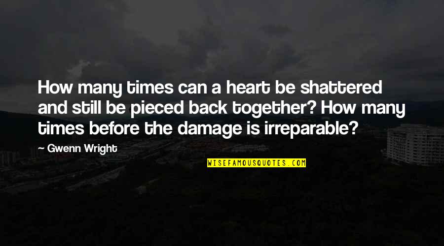 Be Together Love Quotes By Gwenn Wright: How many times can a heart be shattered Be Together Love Quotes By Gwenn Wright: How many times can a heart be shattered