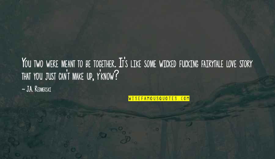 Be Together Love Quotes By J.A. Redmerski: You two were meant to be together. It's Be Together Love Quotes By J.A. Redmerski: You two were meant to be together. It's