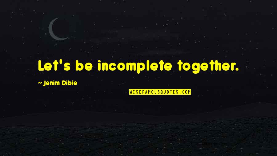 Be Together Love Quotes By Jenim Dibie: Let's be incomplete together. Be Together Love Quotes By Jenim Dibie: Let's be incomplete together.