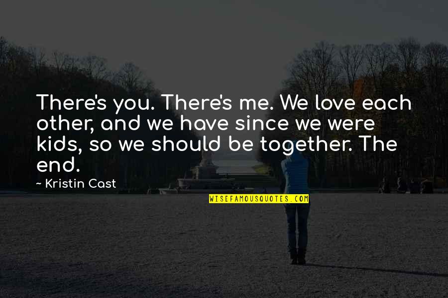 Be Together Love Quotes By Kristin Cast: There's you. There's me. We love each other, Be Together Love Quotes By Kristin Cast: There's you. There's me. We love each other,