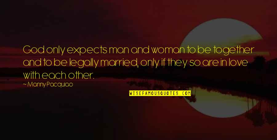 Be Together Love Quotes By Manny Pacquiao: God only expects man and woman to be Be Together Love Quotes By Manny Pacquiao: God only expects man and woman to be