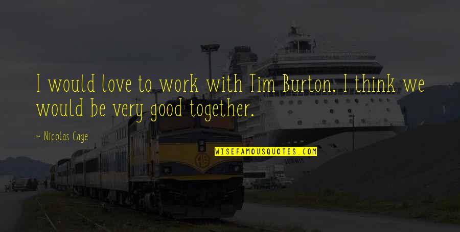 Be Together Love Quotes By Nicolas Cage: I would love to work with Tim Burton.